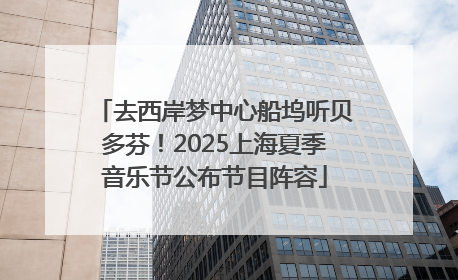 去西岸梦中心船坞听贝多芬！2025上海夏季音乐节公布节目阵容
