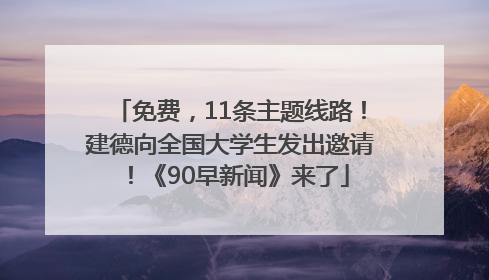 免费，11条主题线路！建德向全国大学生发出邀请！《90早新闻》来了
