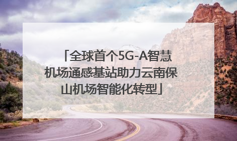 全球首个5G-A智慧机场通感基站助力云南保山机场智能化转型