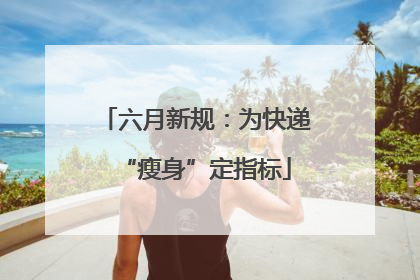 六月新规：为快递“瘦身”定指标