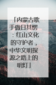 内蒙古歌手傲日其愣：红山文化的守护者，中华文明探源之路上的明灯