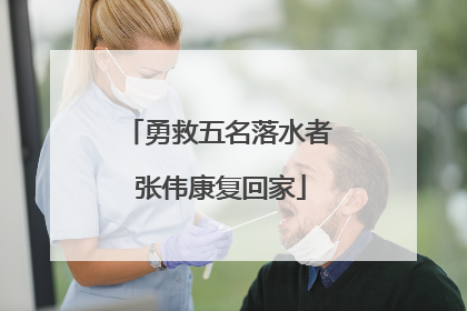 勇救五名落水者 张伟康复回家