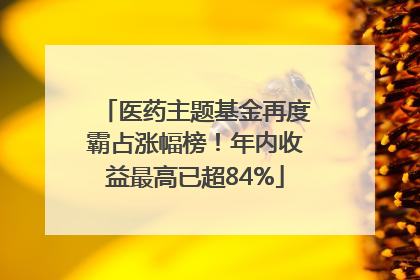 医药主题基金再度霸占涨幅榜！年内收益最高已超84%