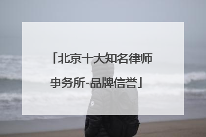 北京十大知名律师事务所-品牌信誉