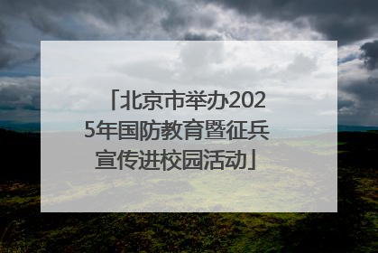 北京市举办2025年国防教育暨征兵宣传进校园活动