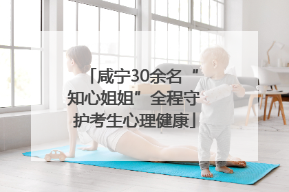 咸宁30余名“知心姐姐”全程守护考生心理健康