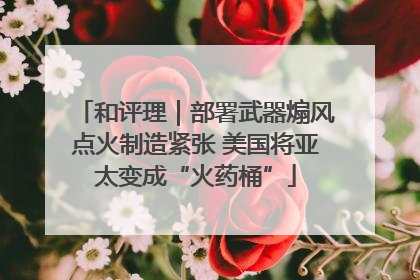 和评理｜部署武器煽风点火制造紧张 美国将亚太变成“火药桶”