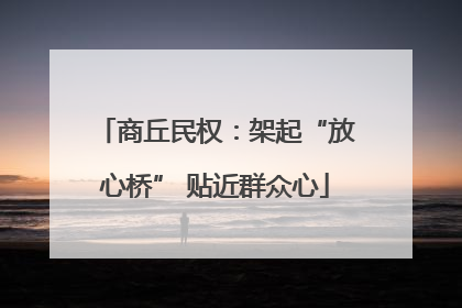 商丘民权：架起“放心桥” 贴近群众心