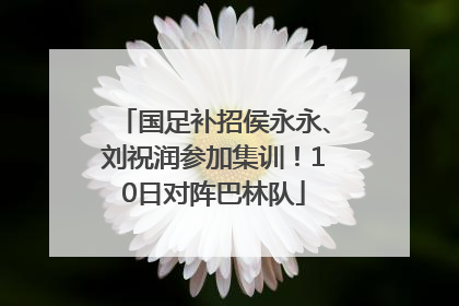 国足补招侯永永、刘祝润参加集训！10日对阵巴林队