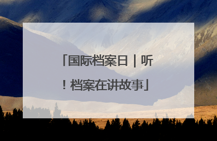 国际档案日｜听！档案在讲故事