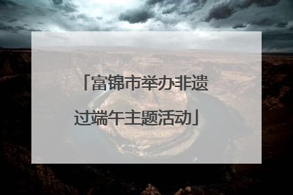 富锦市举办非遗过端午主题活动