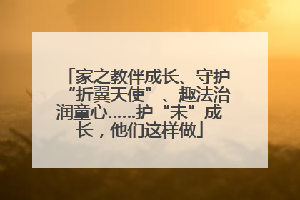 家之教伴成长、守护“折翼天使”、趣法治润童心……护“未”成长，他们这样做
