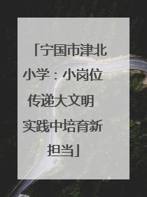 宁国市津北小学：小岗位传递大文明 实践中培育新担当