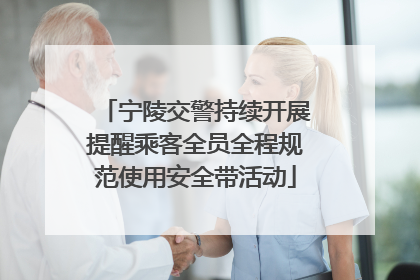 宁陵交警持续开展提醒乘客全员全程规范使用安全带活动