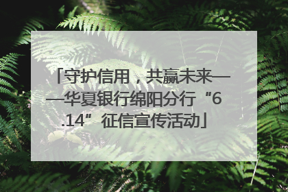 守护信用，共赢未来——华夏银行绵阳分行“6.14”征信宣传活动