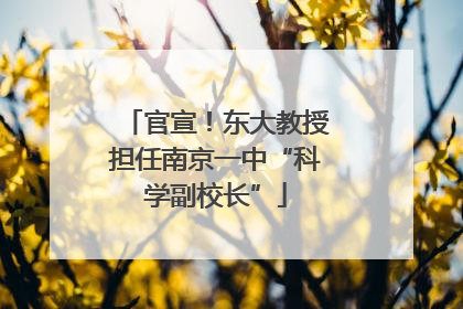 官宣！东大教授担任南京一中“科学副校长”