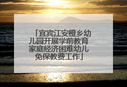 宜宾江安橙乡幼儿园开展学前教育家庭经济困难幼儿免保教费工作