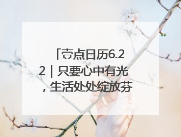 壹点日历6.22｜只要心中有光，生活处处绽放芬芳！周末愉快