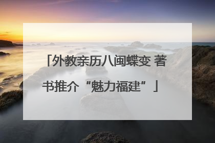 外教亲历八闽蝶变 著书推介“魅力福建”