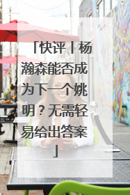 快评丨杨瀚森能否成为下一个姚明？无需轻易给出答案