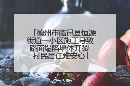 德州市临邑县恒源街道一小区施工导致路面塌陷墙体开裂 村民居住难安心
