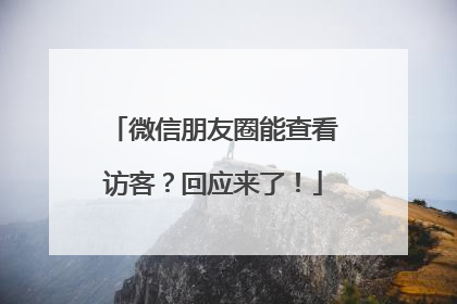微信朋友圈能查看访客？回应来了！