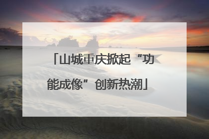 山城重庆掀起“功能成像”创新热潮