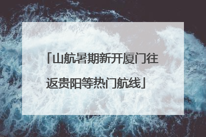 山航暑期新开厦门往返贵阳等热门航线