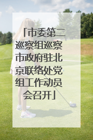 市委第二巡察组巡察市政府驻北京联络处党组工作动员会召开