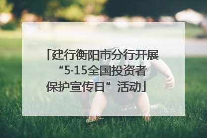 建行衡阳市分行开展“5·15全国投资者保护宣传日”活动