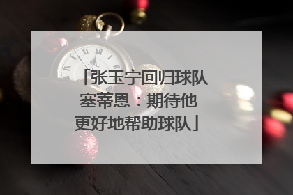 张玉宁回归球队 塞蒂恩：期待他更好地帮助球队