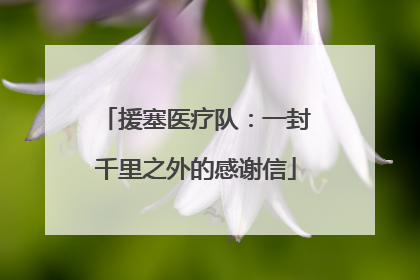 援塞医疗队：一封千里之外的感谢信
