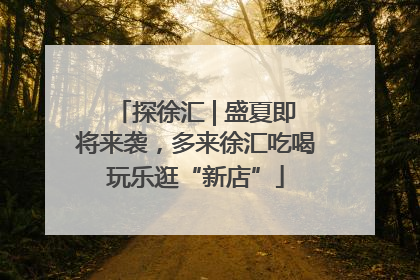 探徐汇 | 盛夏即将来袭，多来徐汇吃喝玩乐逛“新店”
