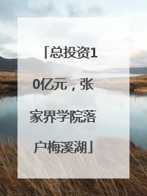 总投资10亿元，张家界学院落户梅溪湖
