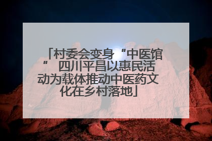 村委会变身“中医馆” 四川平昌以惠民活动为载体推动中医药文化在乡村落地