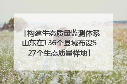 构建生态质量监测体系 山东在136个县域布设527个生态质量样地