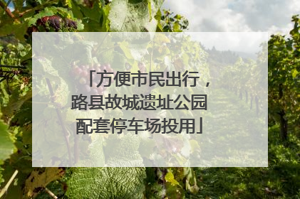 方便市民出行，路县故城遗址公园配套停车场投用