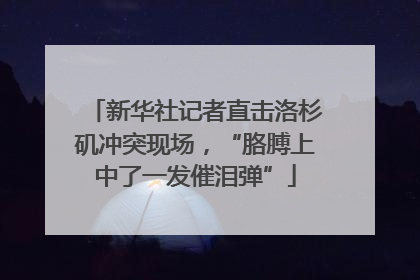 新华社记者直击洛杉矶冲突现场，“胳膊上中了一发催泪弹”