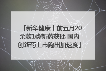 新华健康丨前五月20余款1类新药获批 国内创新药上市跑出加速度