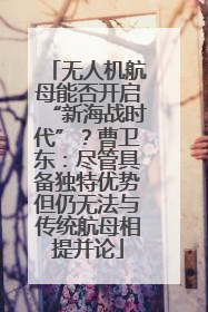 无人机航母能否开启“新海战时代”？曹卫东：尽管具备独特优势但仍无法与传统航母相提并论