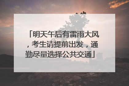 明天午后有雷雨大风，考生请提前出发，通勤尽量选择公共交通