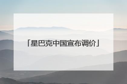 星巴克中国宣布调价