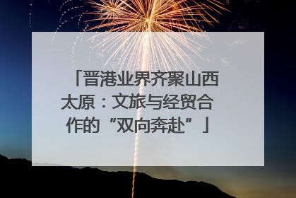 晋港业界齐聚山西太原：文旅与经贸合作的“双向奔赴”