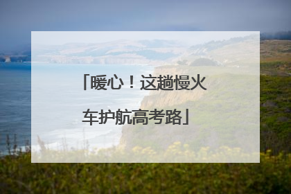 暖心！这趟慢火车护航高考路