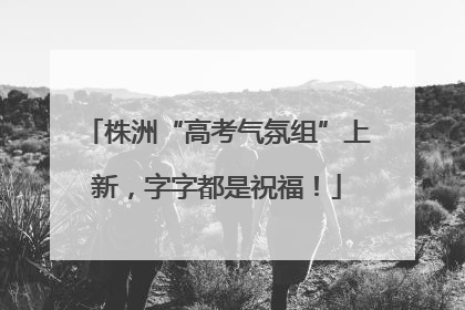 株洲“高考气氛组”上新，字字都是祝福！