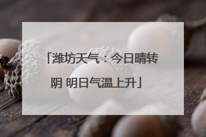 潍坊天气：今日晴转阴 明日气温上升