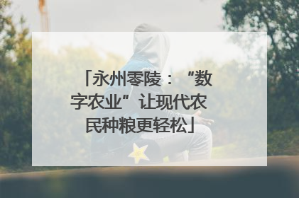 永州零陵：“数字农业”让现代农民种粮更轻松