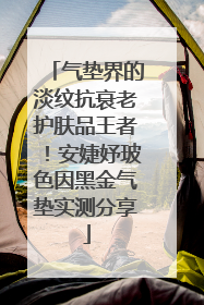 气垫界的淡纹抗衰老护肤品王者！安婕妤玻色因黑金气垫实测分享