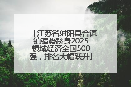 江苏省射阳县合德镇强势跻身2025镇域经济全国500强，排名大幅跃升