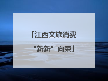 江西文旅消费“新新”向荣